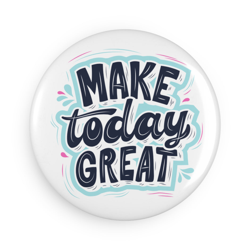Make Today Great 2.25 inch Round Fridge Magnet